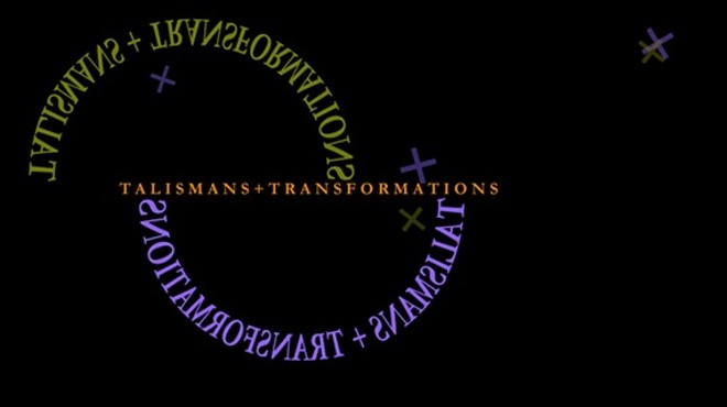 TALISMANS + TRANSFORMATIONS