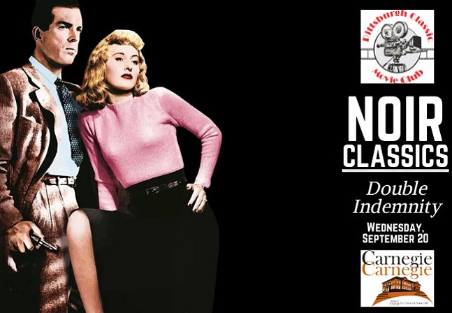 Pittsburgh Classic Movie Club: Noir Classics: Double Indemnity, Wednesday, September 20
