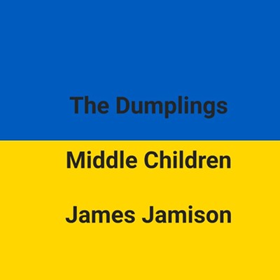 Show for Ukrainian Refugees: Dumplings/ Middle Children/ James Jamison