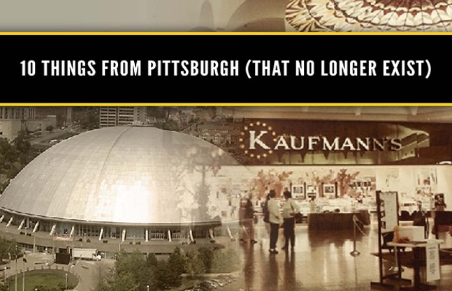 Ten Things From Pittsburgh (That No Longer Exist)